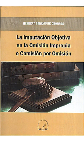Imputacion Objetiva En La Omision Impropia O Comision Por Omision, La, De Benavente Chorres, Hesbert. Editorial Flores Editor, Tapa Blanda, Edición 1.0 En Español, 2011