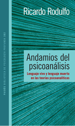 Andamios del psicoanálisis: Lenguaje vivo y lenguaje muerto en las teorías psicoanalíticas., de Ricardo Rodulfo. Psicología Profunda Editorial PAIDÓS en español