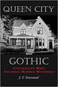 Queen City Gothic Cincinnatis Most Infamous Murder Mysteries