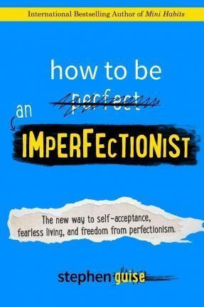 How To Be An Imperfectionist - Stephen Guise