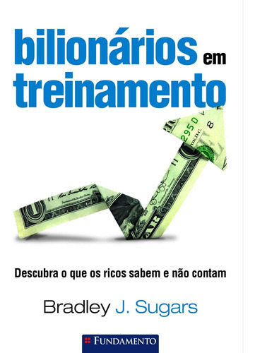 Bilionários Em Treinamento, De Bradley J. Sugars., Vol. 1. Editora Fundamento, Capa Mole Em Português, 2017