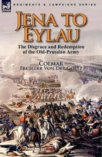 Jena To Eylau, De Freiherr Von Der Goltz Colmar. Editorial Leonaur Ltd, Tapa Blanda En Inglés