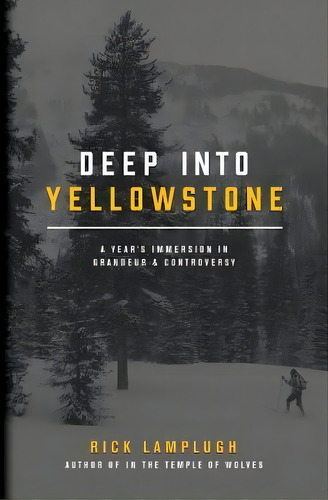 Deep Into Yellowstone : A Year's Immersion In Grandeur And Controversy, De Rick Lamplugh. Editorial Createspace Independent Publishing Platform, Tapa Blanda En Inglés
