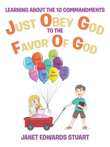 Just Obey God To The Favor Of God: Learning About The 10 Commandments, De Stuart, Janet Edwards., Vol. 1. Editorial Christian Faith Pub Inc, Tapa Blanda En Inglés