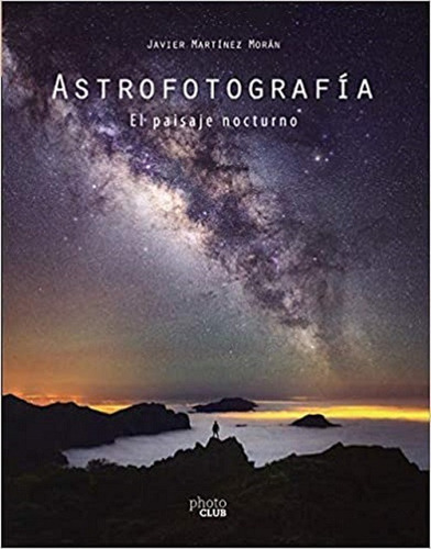 Astrofotografía. El Paisaje Nocturno- J. M. Morán - Anaya *