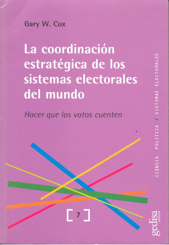 La coordinación estratégica de los sistemas electorales del mundo: Hacer que los votos cuenten, de Cox, Gary W. Serie Ciencia Política Editorial Gedisa en español, 2004