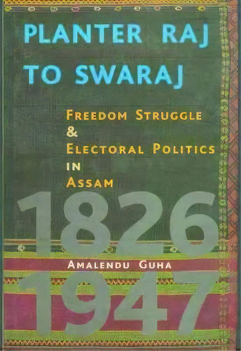 Planter Raj To Swaraj - Freedom Struggle & Electoral Politics In Assam, De Amalendu Guha. Editorial Tulika Book, Tapa Blanda En Inglés
