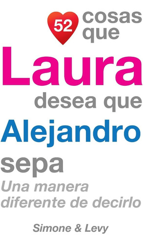 Libro: 52 Cosas Que Laura Desea Que Alejandro Sepa: Una De