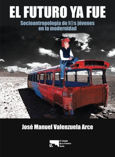 Libro El Futuro Ya Fue Socioantropologia De Los  De Valenzue