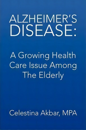 Alzheimer's Disease, De Celestina Akbar. Editorial Xlibris Corporation, Tapa Blanda En Inglés