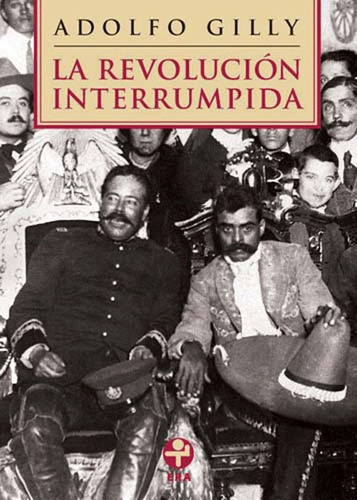 La revolución interrumpida, de Gilly, Adolfo. Editorial Ediciones Era en español, 2008