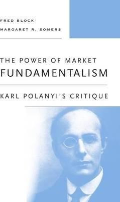 The Power Of Market Fundamentalism : Karl Polanyi's Critique