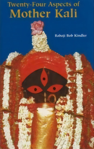 Twenty Four Aspects Of Mother Kali, De Babaji Bob Kindler. Editorial Sarada Ramakrishna Vivekananda Association Oregon, Tapa Blanda En Inglés