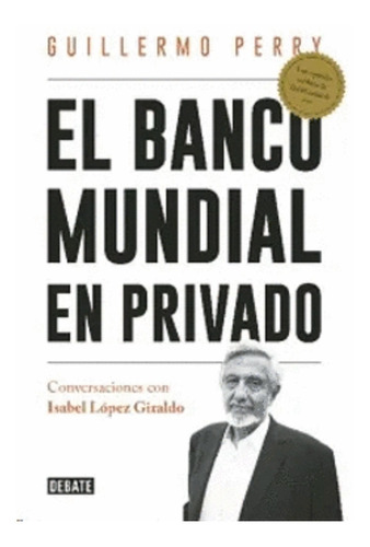 EL BANCO MUNDIAL EN PRIVADO, de PERRY, GUILLERMO. Editorial Debate en español