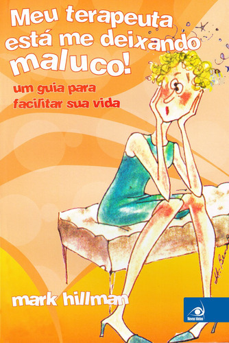 Meu Terapeuta Esta Me Deixando Maluco! - Um Guia Para Facilitar Sua Vida, De Mark  Hillman. Editora Novo Conceito, Capa Dura Em Português