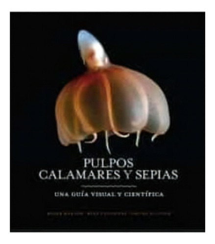 Pulpo, Calamares Y Sepias (una Guia Visula Cientifica