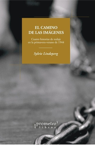 Camino De Las Imágenes, El. Cuatro Historias De Rodaje En 1944, De Lindeperg, Sylvie. Editorial Prometeo Editorial En Castellano