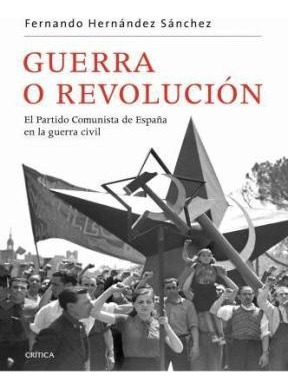 Guerra O Revolucion El Partido Comunista De España En La Gu