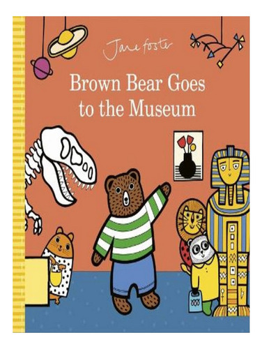 Brown Bear Goes To The Museum - Jane Foster. Eb07