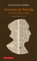 Comprar Antonio De Nebrija O El Rastro De La Verdad, De Millan, Jose Antonio. Editorial Galaxia Gutenberg, S.l., Tapa Dura En Español