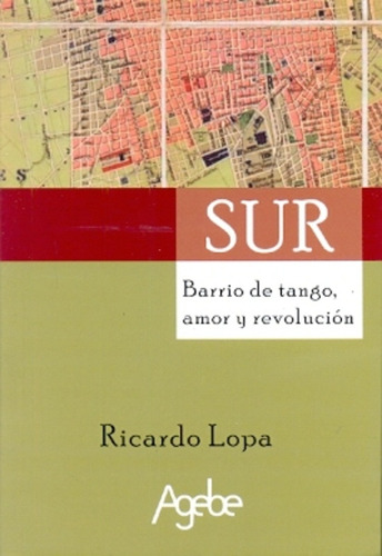 Sur: Barrio De Tango, Amor Y Revolución, De Lopa, Ricardo Alberto. Serie N/a, Vol. Volumen Unico. Editorial Agebe, Tapa Blanda, Edición 1 En Español, 2014
