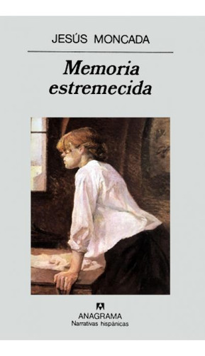 Memoria Estremecida, De Jesús Moncada. Editorial Anagrama, Tapa Blanda, Edición 1 En Español