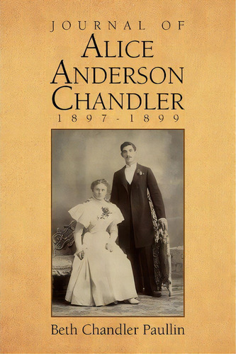 Journal Of Alice Anderson Chandler 1897-1899, De Beth Chandler Paullin. Editorial Xlibris Corporation, Tapa Blanda En Inglés