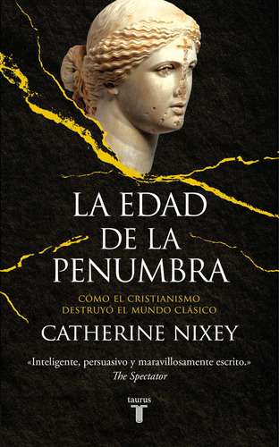 La Edad De La Penumbra: Cómo el cristianismo destruyó el mundo clásico, de Nixey, Catherine. Serie Ah imp Editorial Taurus, tapa blanda en español, 2019