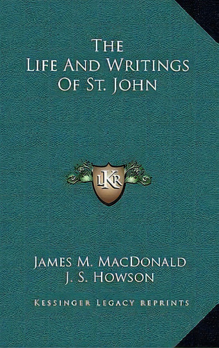 The Life And Writings Of St. John, De James M Macdonald. Editorial Kessinger Publishing, Tapa Dura En Inglés