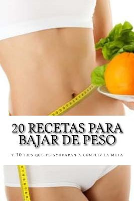 Libro 20 Recetas Para Bajar De Peso: Y 10 Tips Que Te Ayu...