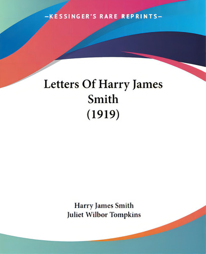 Letters Of Harry James Smith (1919), De Smith, Harry James., Vol. 1. Editorial Kessinger Pub Llc, Tapa Blanda En Inglés