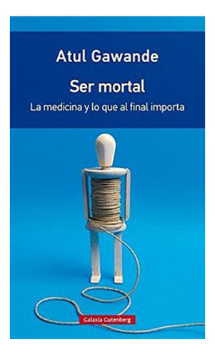 Libro Ser Mortal. La Medicina Y Lo Que Al Final Importa