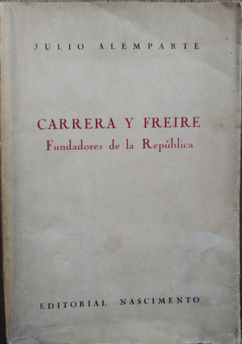 Carrera Y Freyre. Fundadores De La República Julio Alemparte