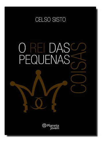 Rei das Pequenas Coisas, O, de Celso Sisto. Editora PLANETA DO BRASIL - GRUPO PLANETA, capa mole em português