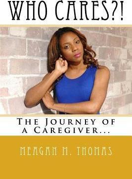 Libro Who Cares?! The Journey Of A Caregiver. - Meagan M ...