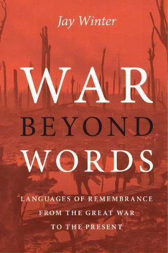 War Beyond Words : Languages Of Remembrance From The Great War To The Present, De Jay Winter. Editorial Cambridge University Press, Tapa Blanda En Inglés