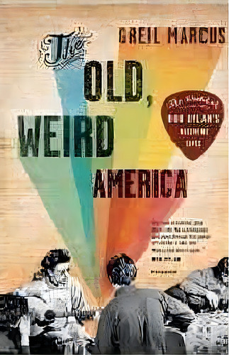 The Old, Weird America : The World Of Bob Dylan's Basement Tapes, De Tributor Greil Marcus. Editorial St Martin's Press, Tapa Blanda En Inglés