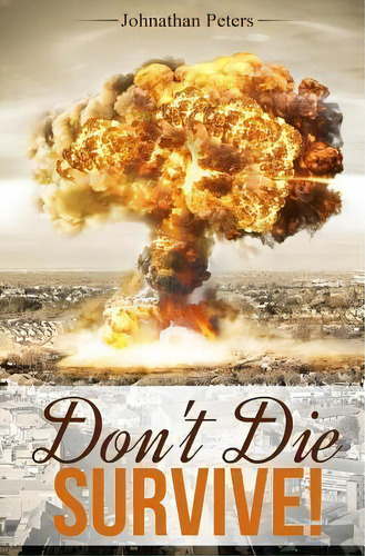 Don't Die : Survive!, De Johnathan Peters. Editorial Createspace Independent Publishing Platform, Tapa Blanda En Inglés