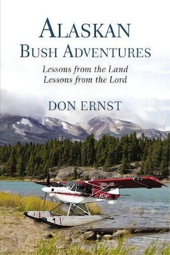 Alaskan Bush Adventures : Lessons From The Land, Lessons From The Lord, De Don Ernst. Editorial Thomas Nelson Publishers, Tapa Blanda En Inglés