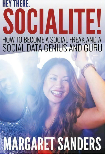 Hey There Socialite! How To Become A Social Freak And A Social Data Genius And Guru, De Dr Margaret Sanders. Editorial Speedy Publishing Llc, Tapa Blanda En Inglés