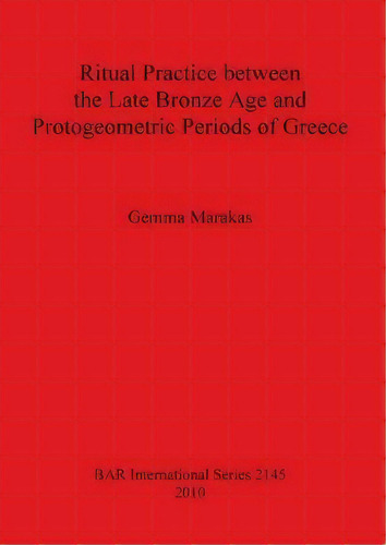 Ritual Practice Between The Late Bronze Age And Protogeometric Periods Of Greece, De Gemma Marakas. Editorial Bar Publishing, Tapa Blanda En Inglés