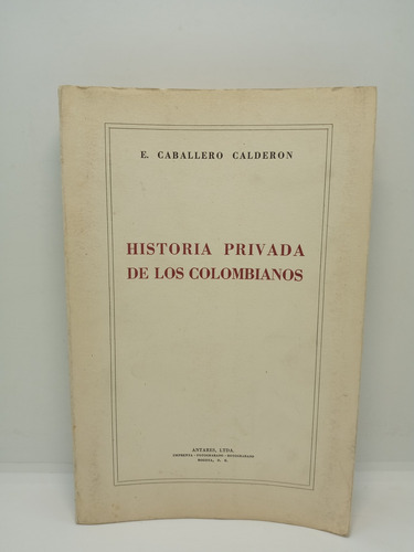 Historia Privada De Los Colombianos - E. Caballero Calderón