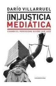 (in)justicia Mediatica:cuando El Periodismo Quiere Ser Juez