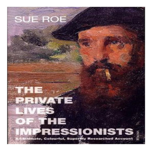 The Private Lives Of The Impressionists - Sue Roe. Eb8