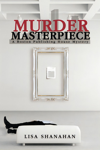 Murder Masterpiece: A Boston Publishing House Mystery, De Shanahan, Lisa. Editorial Lightning Source Inc, Tapa Blanda En Inglés