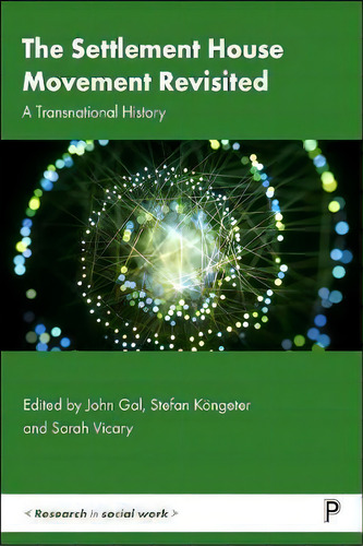The Settlement House Movement Revisited : A Transnational History, De Sarah Vicary. Research In Social Work, Vol. 1. Editorial Bristol University Press, Tapa Dura En Inglés