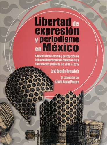 Libertad De Expresión Y Periodismo En México 2000 A 2015