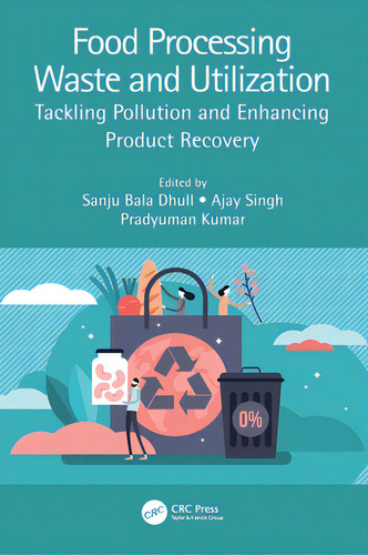 Food Processing Waste And Utilization: Tackling Pollution And Enhancing Product Recovery, De Dhull, Sanju Bala., Vol. 1. Editorial Crc Pr Inc, Tapa Dura En Inglés