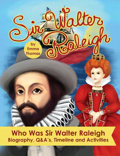 Sir Walter Raleigh Who Was Sir Walter Raleigh: Biography, Q&a?s, Timeline And Activities, De Thomas, Emma. Editorial Createspace, Tapa Blanda En Inglés