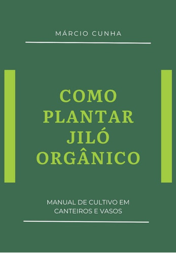 Como Plantar Jiló Orgânico: Manual De Cultivo Em Canteiros E Vasos, De Márcio Cunha. Série Não Aplicável, Vol. 1. Editora Clube De Autores, Capa Mole, Edição 1 Em Português, 2021